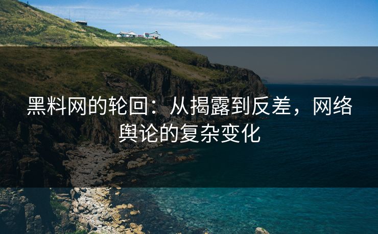 黑料网的轮回:从揭露到反差,网络舆论的复杂变化 第1张 黑料网的轮回:从揭露到反差,网络舆论的复杂变化 第1张
