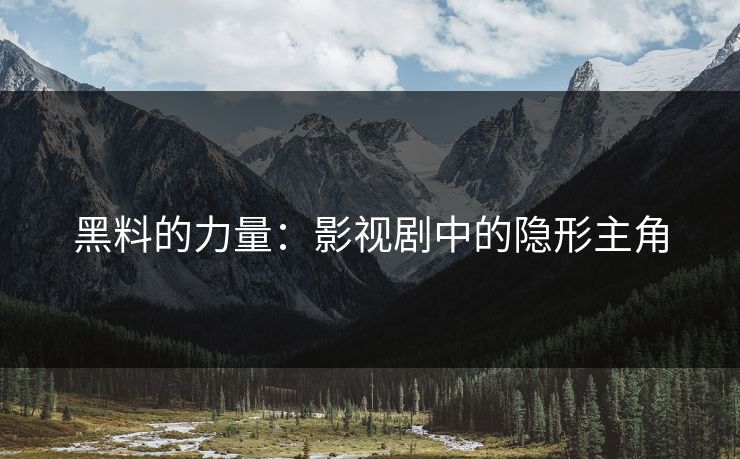 黑料的力量：影视剧中的隐形主角